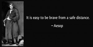 famous-quotes-it-is-easy-to-be-brave-from-a-safe-distance-aesop