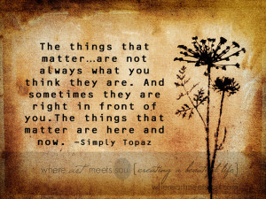 The things that matter…are not always what you think they are. And ...