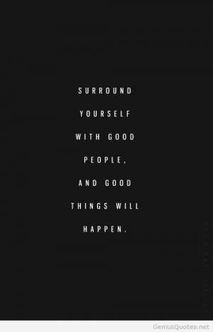 Surround Yourself with Good People Quotes