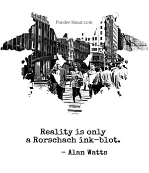 Reality” is only a Rorschach ink-blot. There are as many versions of ...