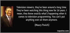 ... . You can't put anything over on them anymore. - Maury Povich