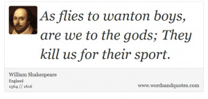 William Shakespeare on God: As flies to wanton boys, are we to the ...