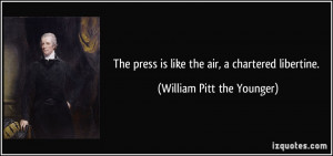 ... is like the air, a chartered libertine. - William Pitt the Younger