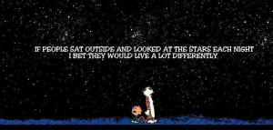 If people sat outside and looked at the stars each night I bet they ...