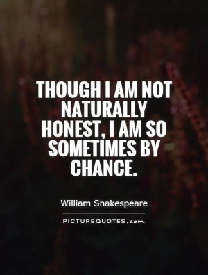 Though I am not naturally honest, I am so sometimes by chance.