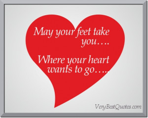 Wishes for you - May your feet take you…Where your heart wants to go ...