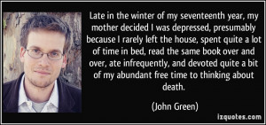 ... bit of my abundant free time to thinking about death. - John Green