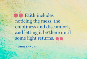 Faith includes nothing the mess, the emptiness and discomfort, and ...