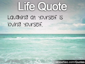 Laughing at yourself is loving yourself.