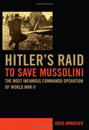 Hitler's Raid to Save Mussolini: The Most Infamous Commando Operation ...