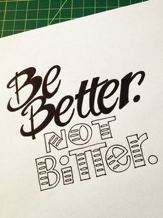Be Better. Not Bitter. More