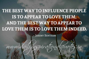 The best way to influence people is to appear to love them, and the ...