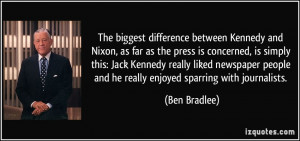 ... people and he really enjoyed sparring with journalists. - Ben Bradlee