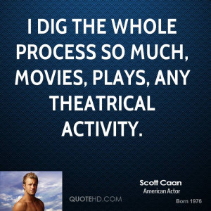 dig the whole process so much, movies, plays, any theatrical ...