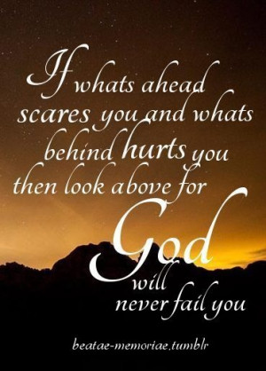 ... you and what's behind hurts you then look above for God will never