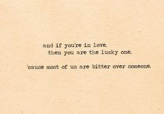 And if you're in love, then you are the lucky one, cause most of us ...