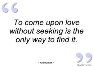 to come upon love without seeking is the krishnamurti