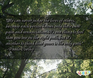 We can never judge the lives of others, because each person knows only ...