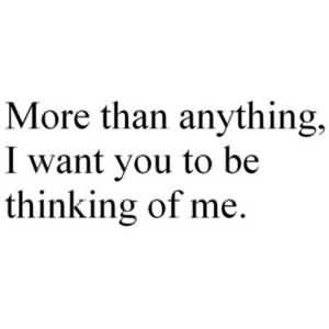 Cute Love Proposal Quote-I Want You To Be Thinking Of Me.