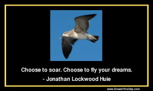 Choose to soar . Choose to fly your dreams .