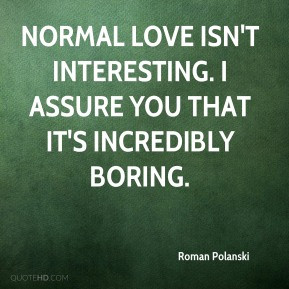 Roman Polanski Normal love isn 39 t interesting I assure you that it ...