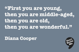 ... aged, then you are old, then you are wonderful. - Diana Cooper #quote