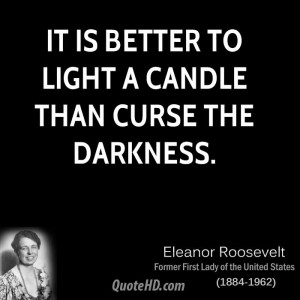 It is better to light a candle than curse the darkness.