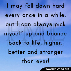 fall down hard every once in a while, but I can always pick myself up ...