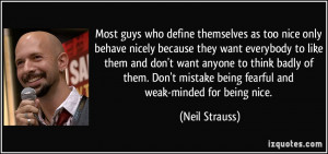 ... mistake being fearful and weak-minded for being nice. - Neil Strauss