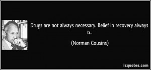 Drugs are not always necessary. Belief in recovery always is. - Norman ...