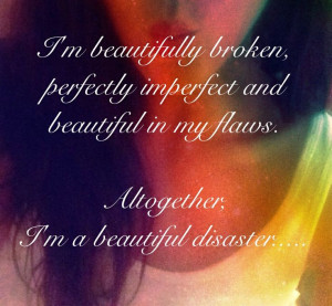 Quote I'm beautifully broken, perfectly imperfect and beautiful in my ...