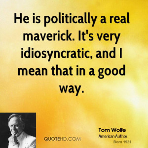 He is politically a real maverick. It's very idiosyncratic, and I mean ...