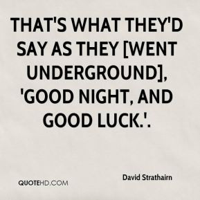 David Strathairn - that's what they'd say as they [went underground ...
