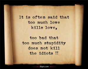 ... That Too Much Stupidity Does Not Kill The Idiots ” ~ Sarcasm Quote
