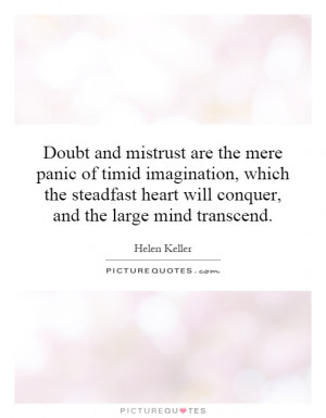 Doubt and mistrust are the mere panic of timid imagination, which the ...