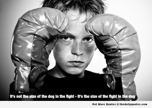 ... In The Fight, It’s The Size Of The Fight In The Dog. ~ Boxing Quotes