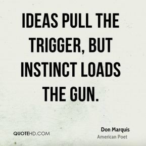 don marquis quotes ideas pull the trigger but instinct loads the gun ...