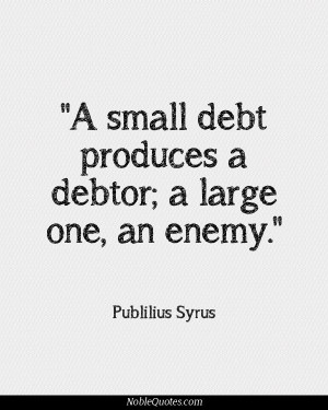 Small Debt Produces A Debtor A Large One An Enemy - Money Quote