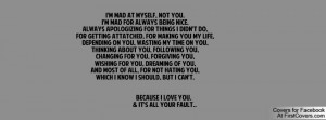 mad at myself, not you.I'm mad for always being nice.always ...