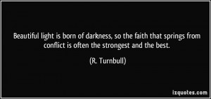 Beautiful light is born of darkness, so the faith that springs from ...
