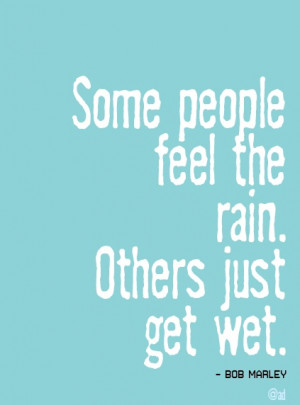 Bob Marley quote. I love this, hope my kids feel the rain forever.
