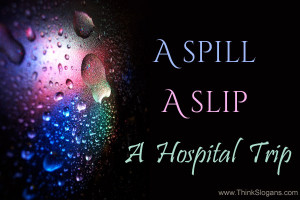 spill, a slip, a hospital trip