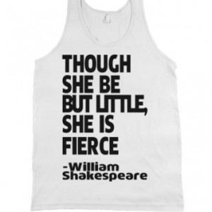 Though She Be But Little , She Is Fierce-Unisex White Tank More