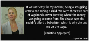 It was not easy for my mother, being a struggling actress and raising ...