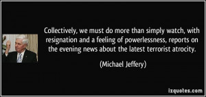 Collectively, we must do more than simply watch, with resignation and ...