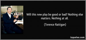 quote-will-this-new-play-be-good-or-bad-nothing-else-matters-nothing ...