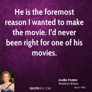 He is the foremost reason I wanted to make the movie. I'd never been ...