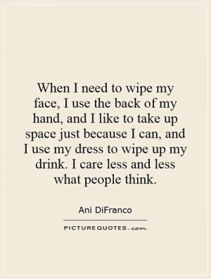 Dont Care Anymore Quotes I Dont Care Quotes Ani DiFranco Quotes