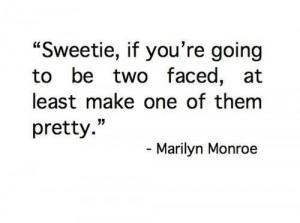 Sweetie, if you are going to be two faced, at least make one of them ...
