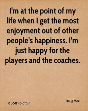 Doug Moe - I'm at the point of my life when I get the most enjoyment ...